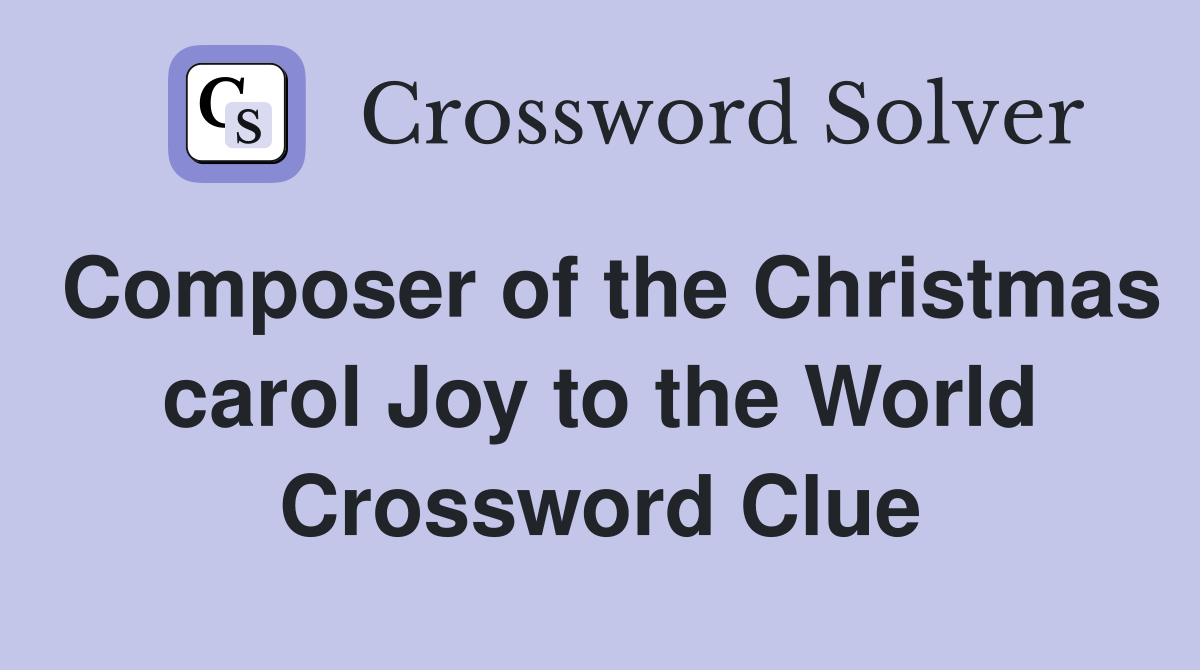 Composer of the Christmas carol Joy to the World Crossword Clue