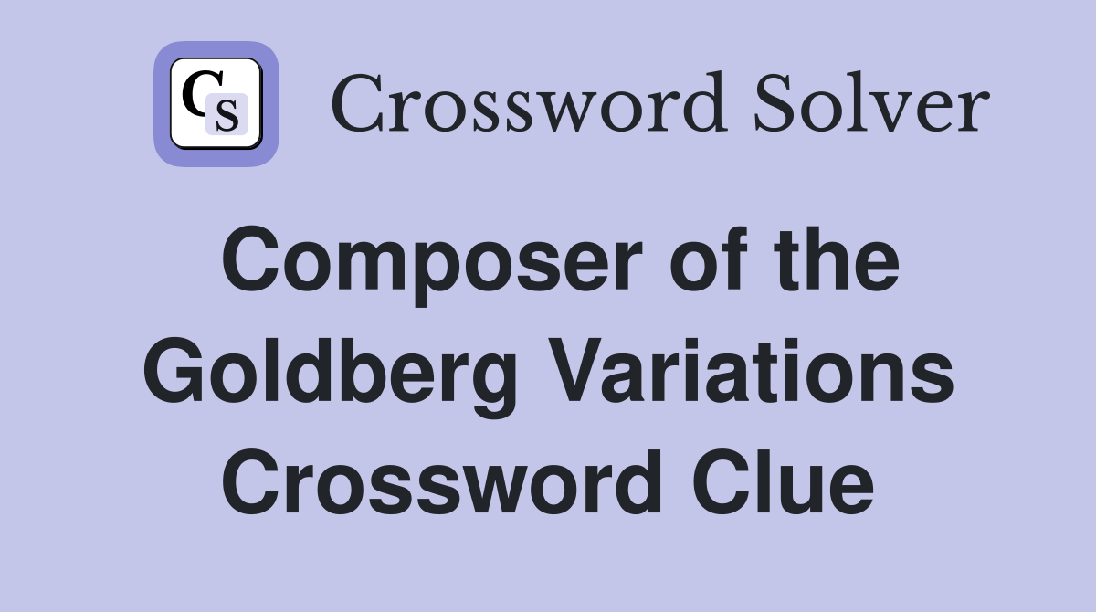 Composer of the Goldberg Variations Crossword Clue