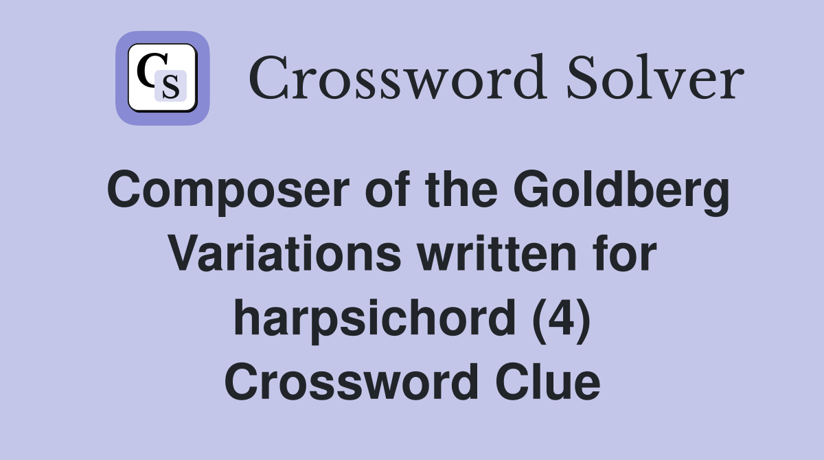 Composer of the Goldberg Variations written for harpsichord (4) Crossword Clue