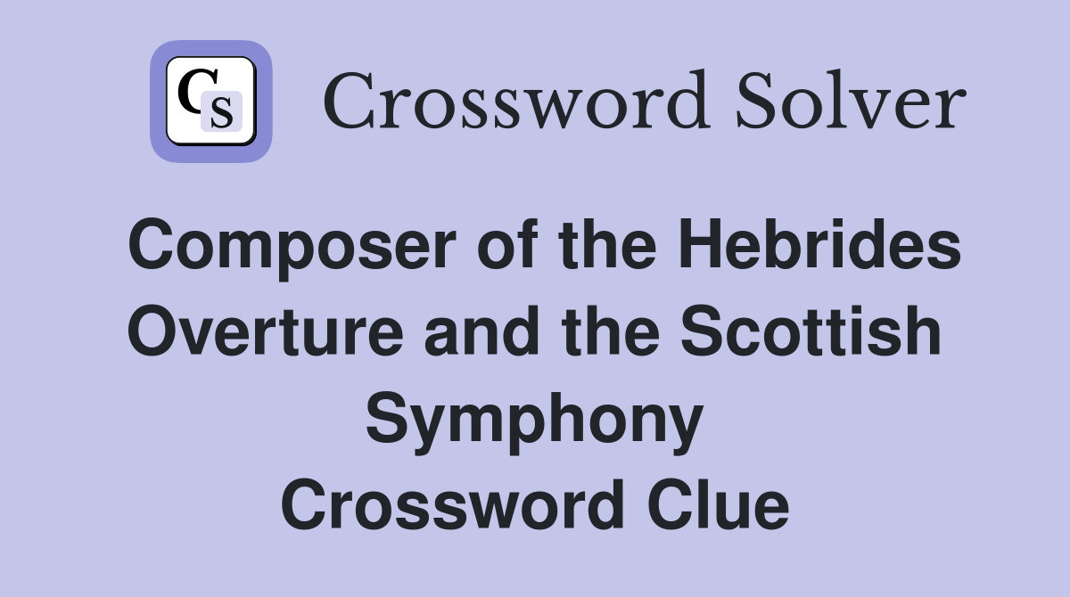 Composer of the Hebrides Overture and the Scottish Symphony Crossword Clue