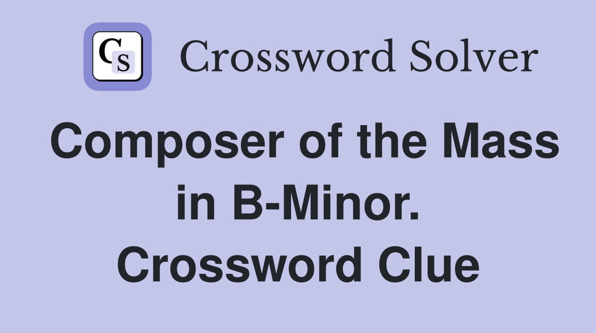 Composer of the Mass in B-Minor. Crossword Clue