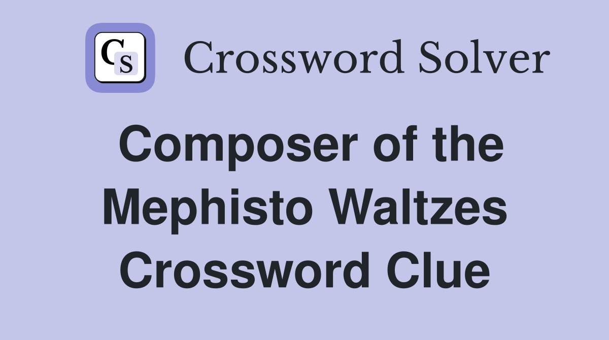 Composer of the Mephisto Waltzes Crossword Clue