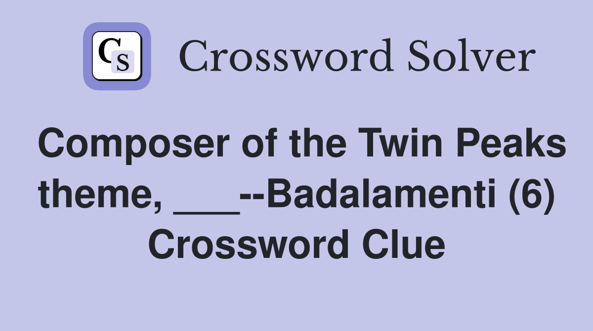 Composer of the Twin Peaks theme, ___--Badalamenti (6) Crossword Clue