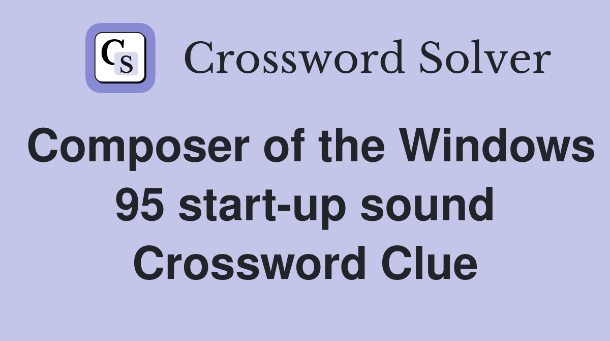 Composer of the Windows 95 start-up sound Crossword Clue