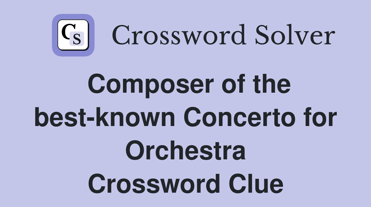 Composer of the best-known Concerto for Orchestra Crossword Clue