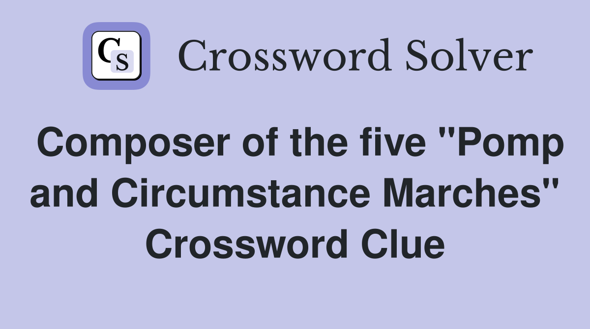Composer of the five "Pomp and Circumstance Marches" Crossword Clue