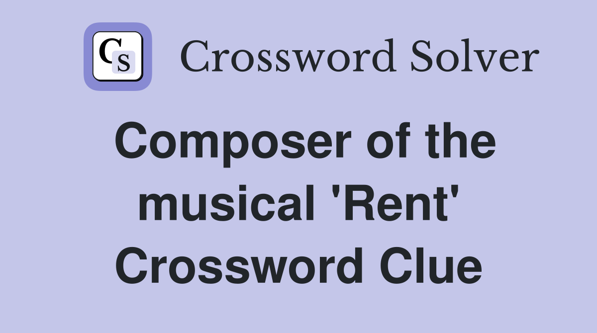 Composer of the musical 'Rent' Crossword Clue