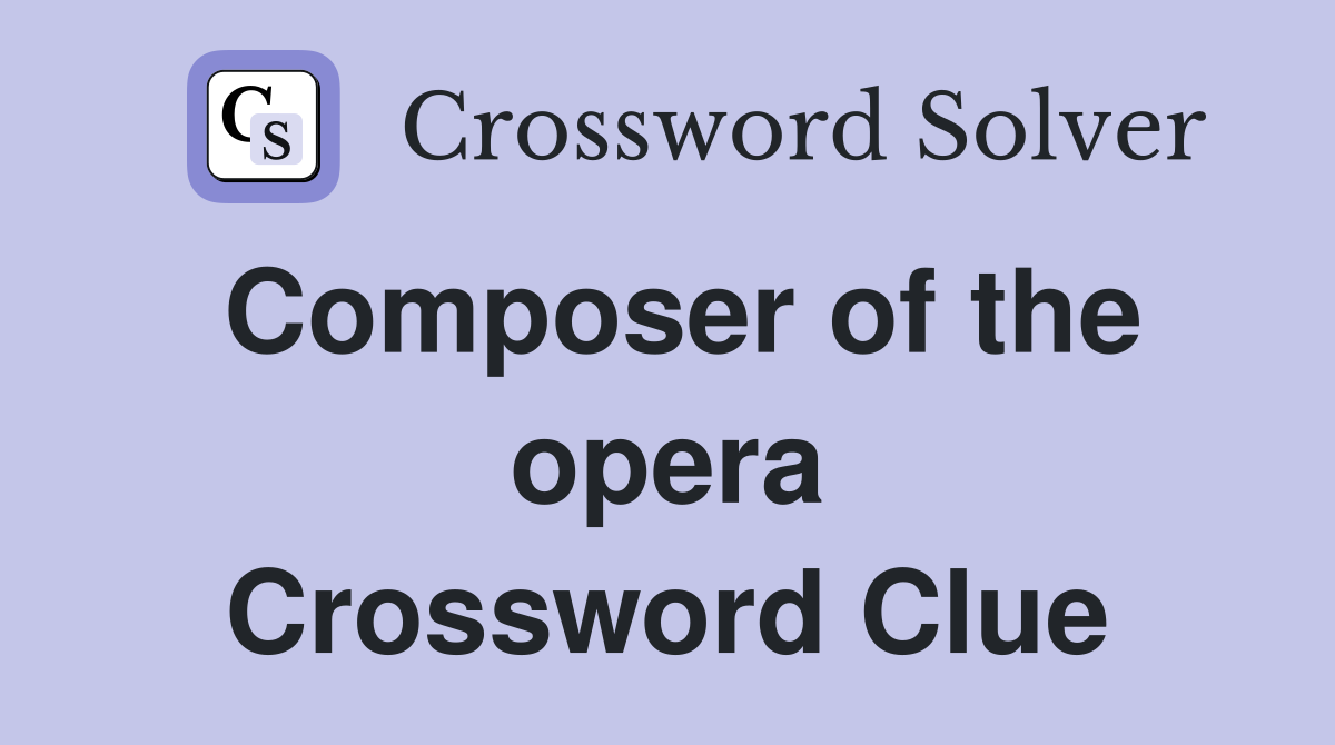 Composer of the opera Crossword Clue