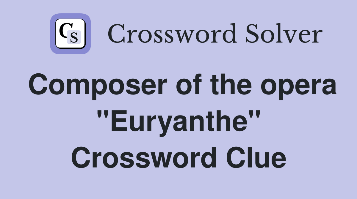 Composer of the opera "Euryanthe" Crossword Clue