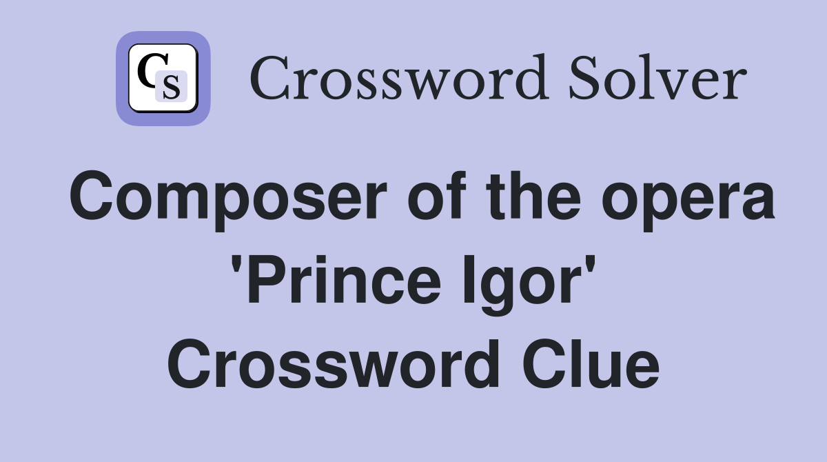 Composer of the opera 'Prince Igor' Crossword Clue