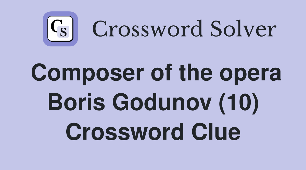 Composer of the opera Boris Godunov (10) Crossword Clue
