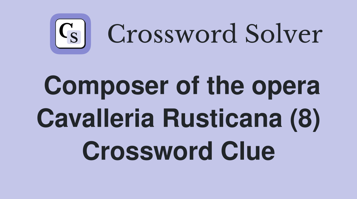 Composer of the opera Cavalleria Rusticana (8) Crossword Clue