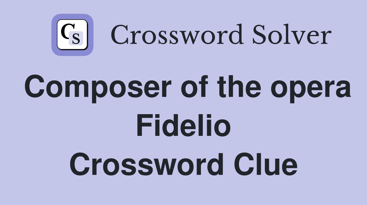 Composer of the opera Fidelio Crossword Clue