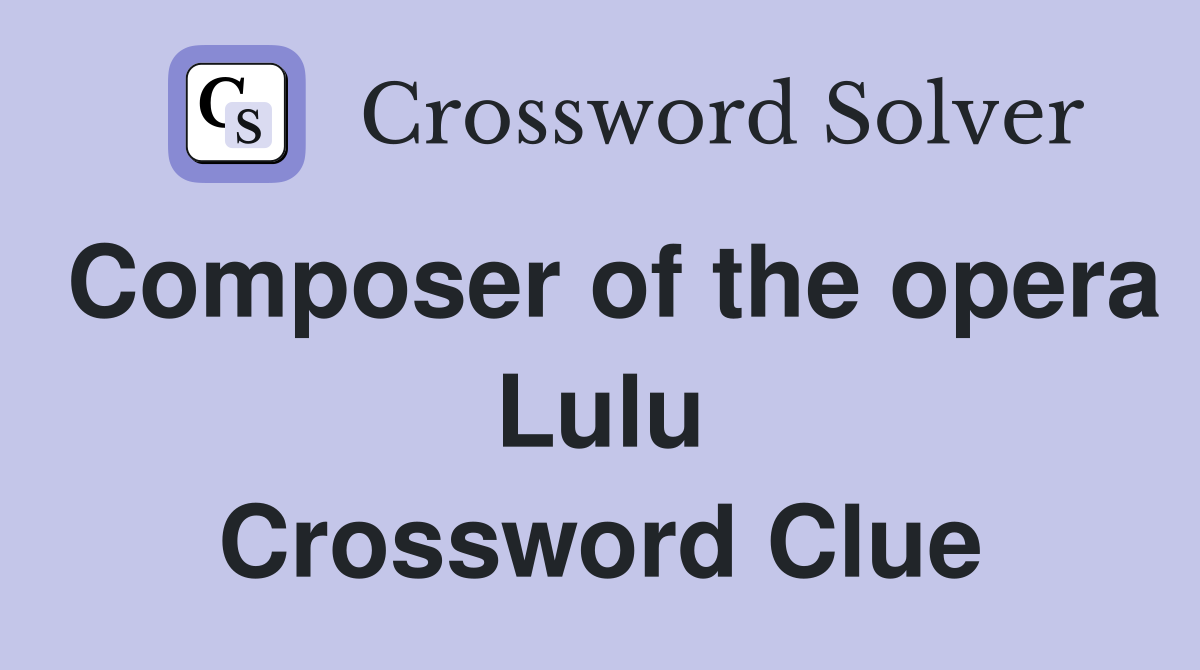 Composer of the opera Lulu Crossword Clue