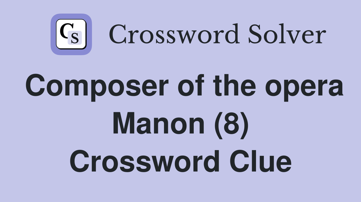 Composer of the opera Manon (8) Crossword Clue