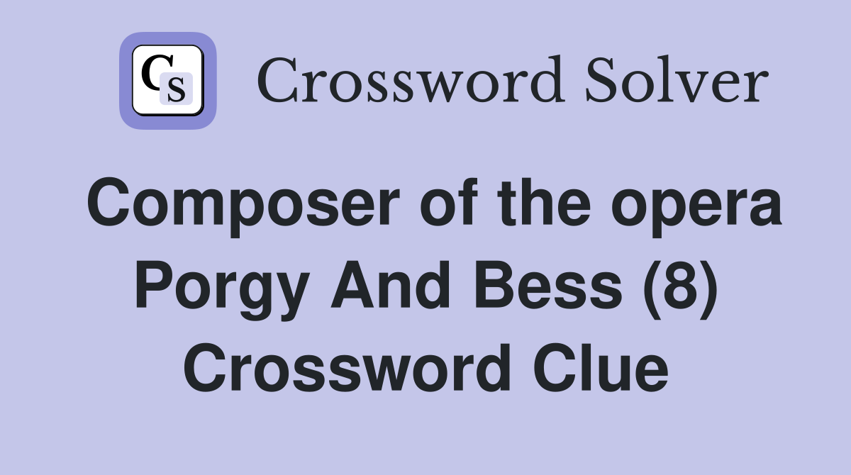 Composer of the opera Porgy And Bess (8) Crossword Clue