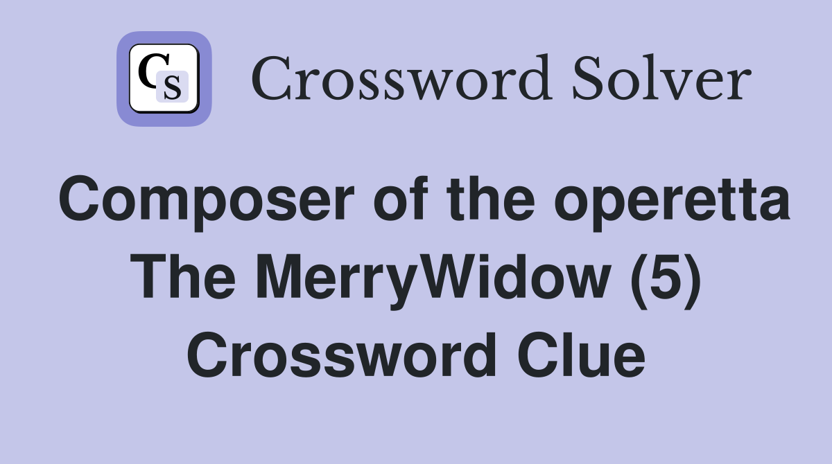Composer of the operetta The MerryWidow (5) Crossword Clue