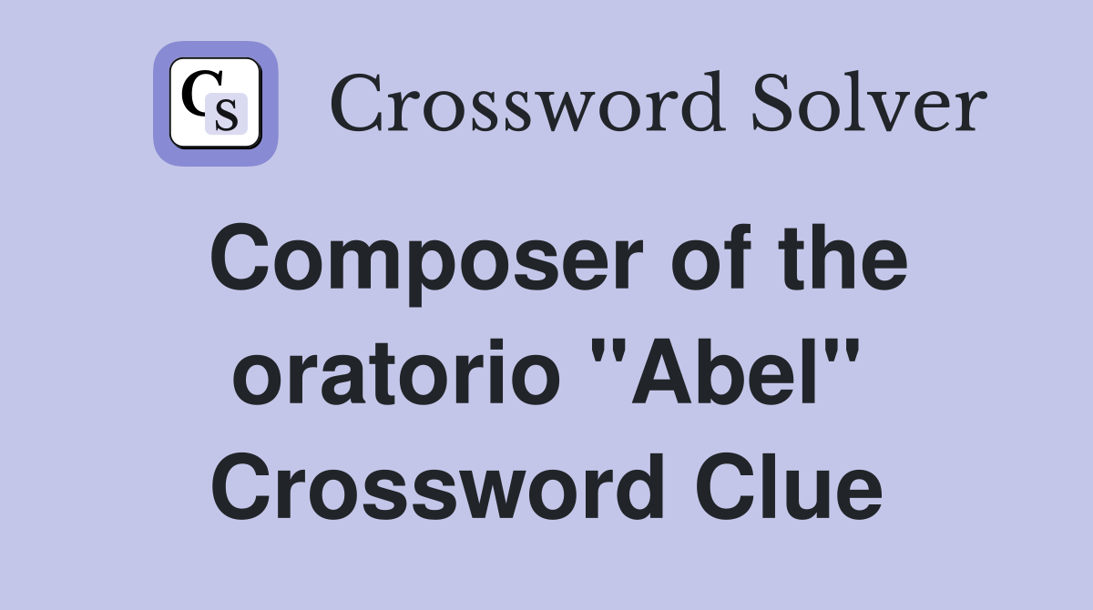Composer of the oratorio "Abel" Crossword Clue