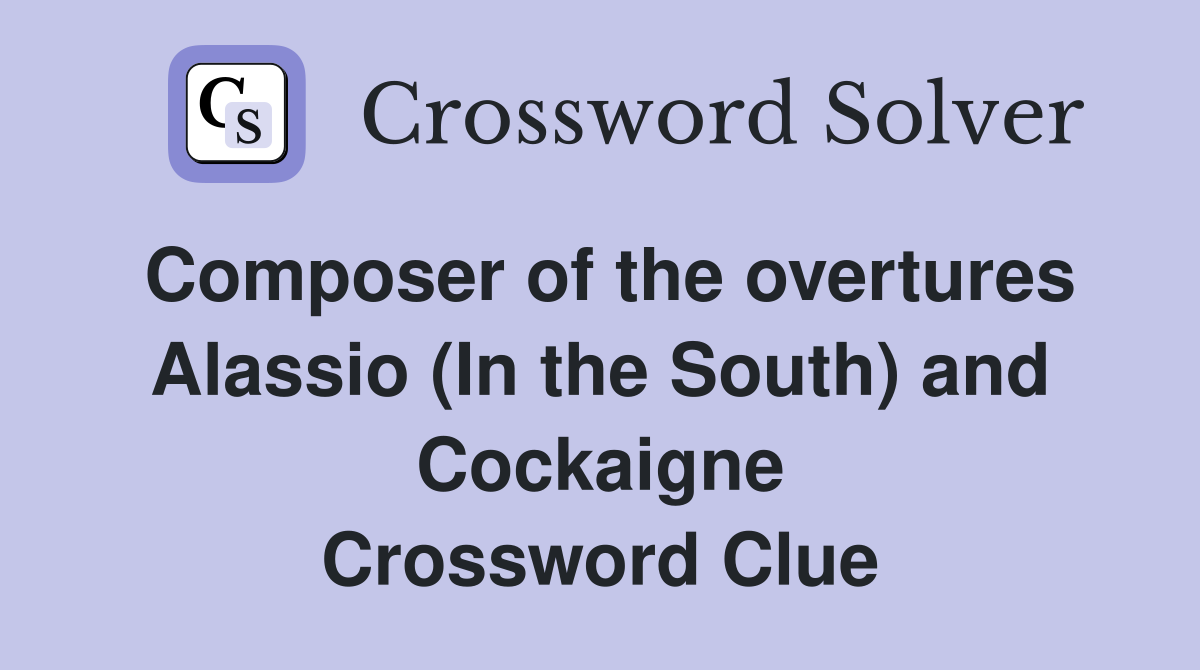 Composer of the overtures Alassio (In the South) and Cockaigne Crossword Clue