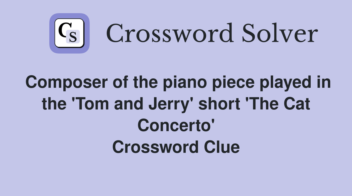 Composer of the piano piece played in the 'Tom and Jerry' short 'The Cat Concerto' Crossword Clue