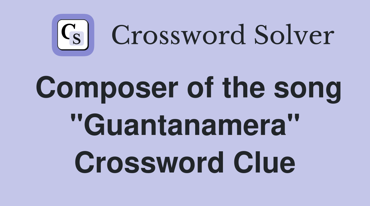 Composer of the song "Guantanamera" Crossword Clue