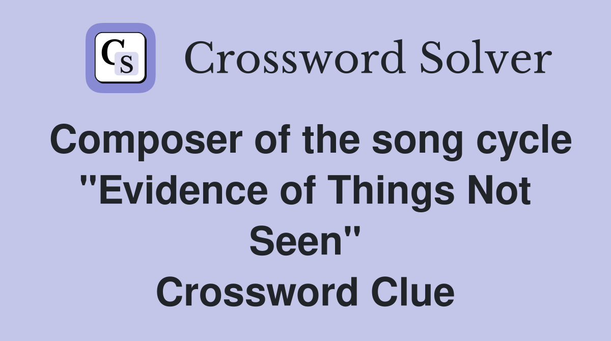 Composer of the song cycle "Evidence of Things Not Seen" Crossword Clue