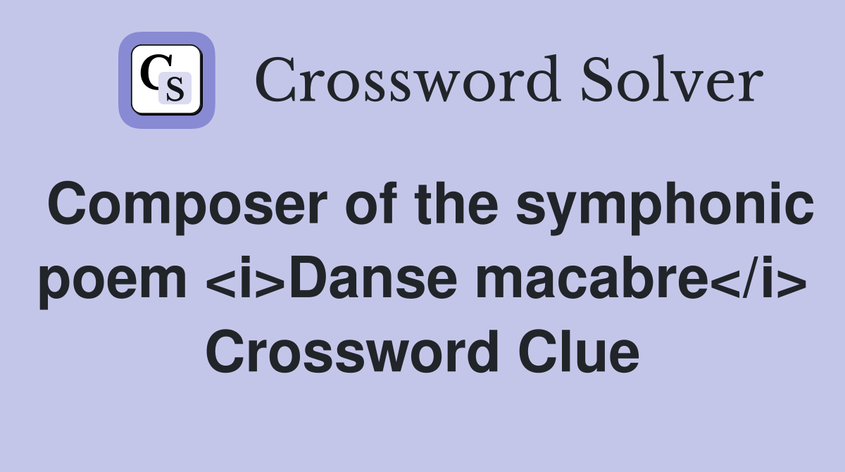 Composer of the symphonic poem <i>Danse macabre</i> Crossword Clue