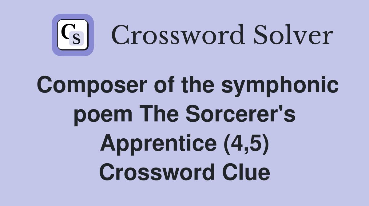 Composer of the symphonic poem The Sorcerer's Apprentice (4,5) Crossword Clue