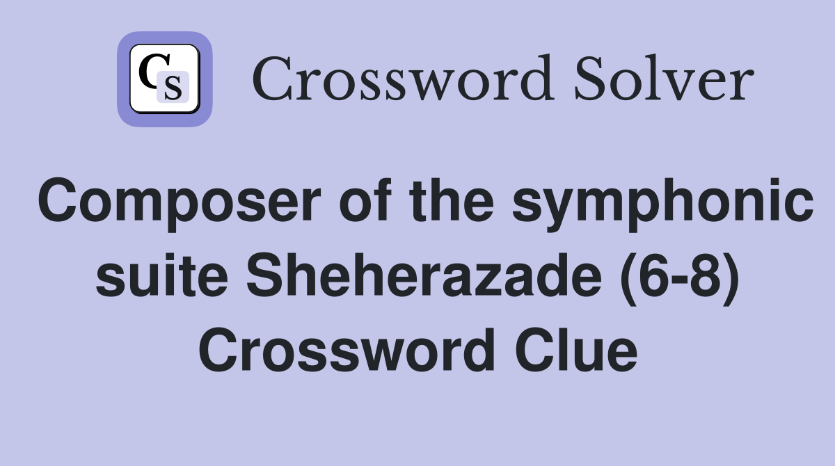 Composer of the symphonic suite Sheherazade (6-8) Crossword Clue