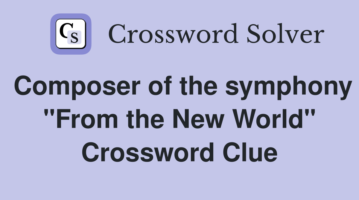 Composer of the symphony "From the New World" Crossword Clue