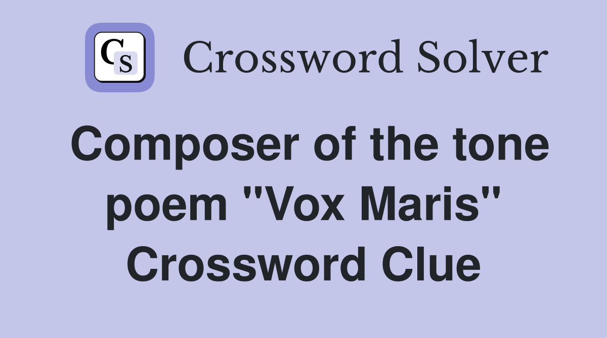 Composer of the tone poem "Vox Maris" Crossword Clue