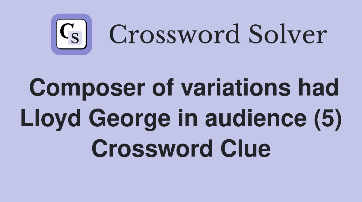 Composer of variations had Lloyd George in audience (5) Crossword Clue