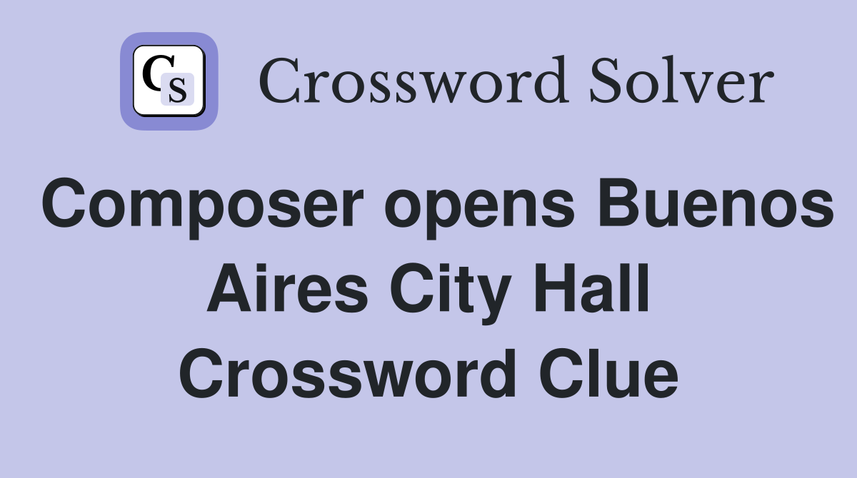Composer opens Buenos Aires City Hall Crossword Clue