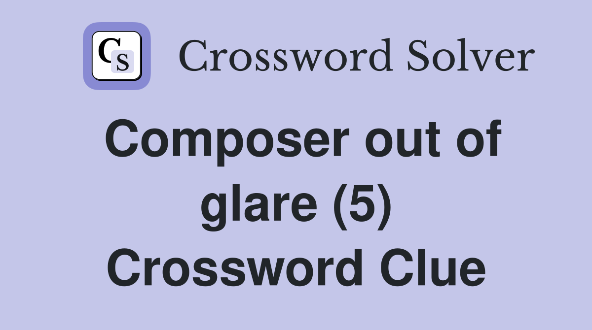 Composer out of glare (5) Crossword Clue