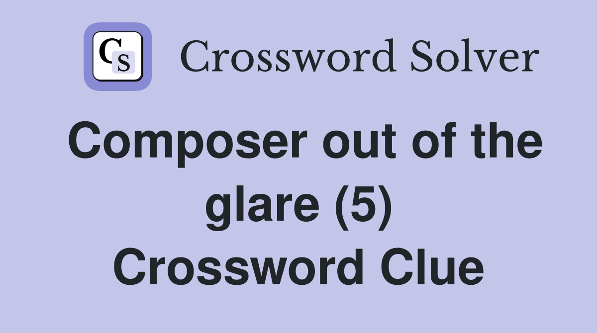 Composer out of the glare (5) Crossword Clue