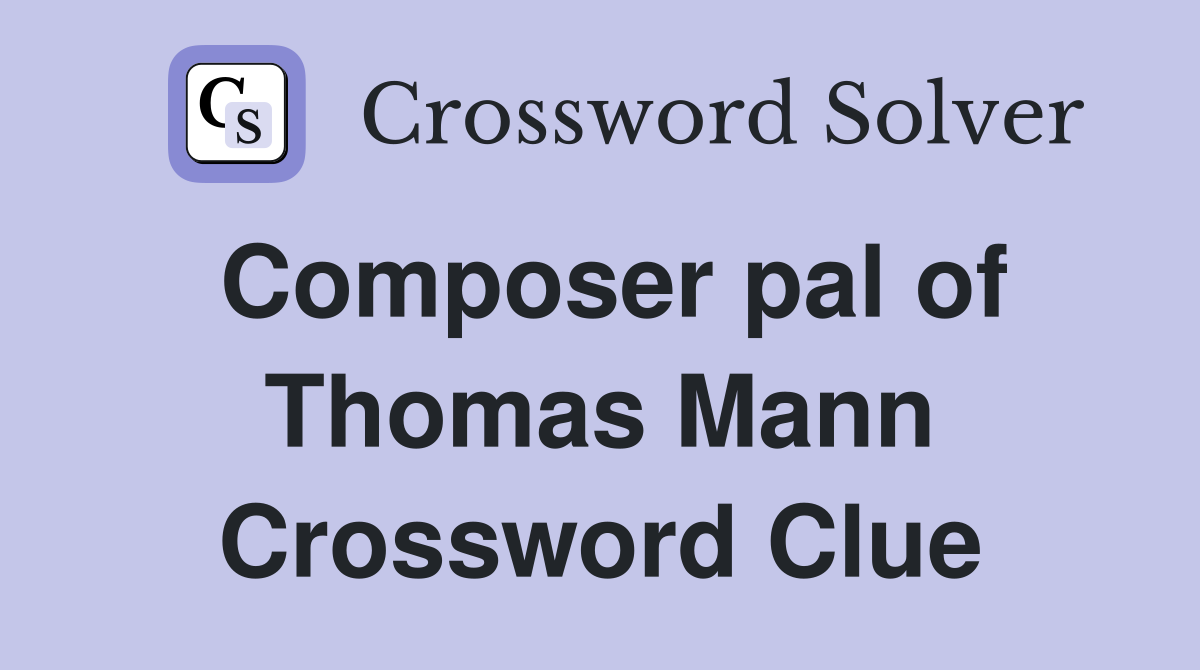 Composer pal of Thomas Mann Crossword Clue