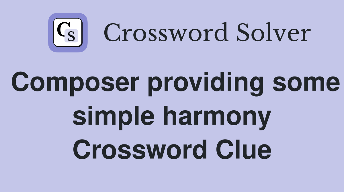 Composer providing some simple harmony Crossword Clue