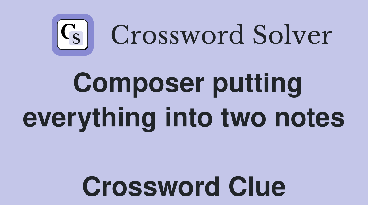 Composer putting everything into two notes  Crossword Clue