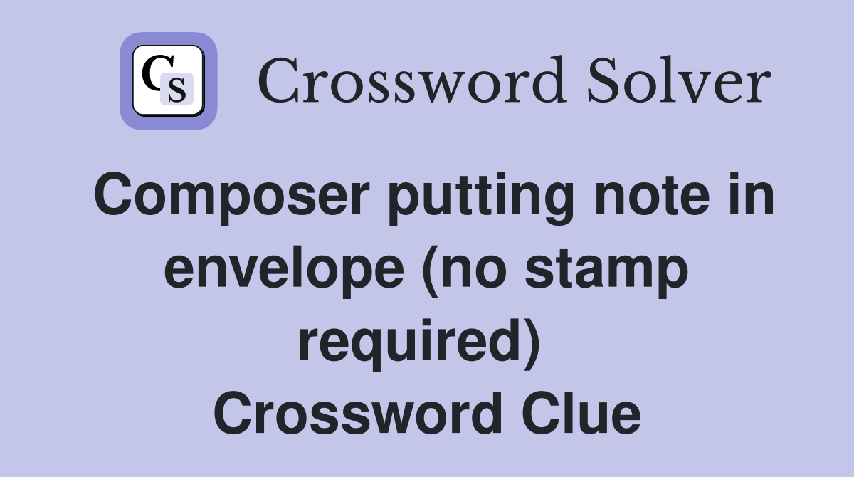 Composer putting note in envelope (no stamp required)  Crossword Clue