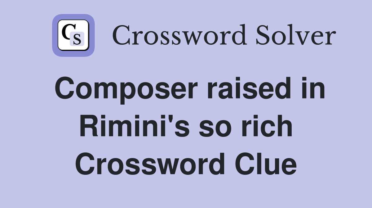 Composer raised in Rimini's so rich Crossword Clue