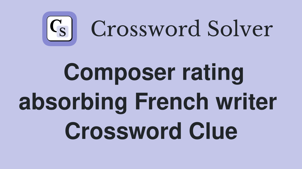 Composer rating absorbing French writer  Crossword Clue