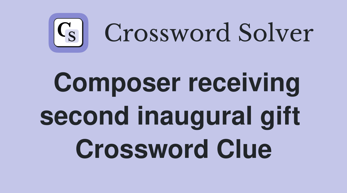 Composer receiving second inaugural gift  Crossword Clue