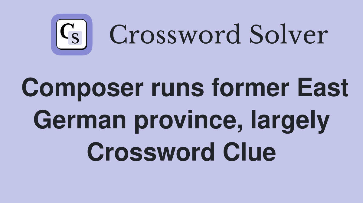 Composer runs former East German province, largely Crossword Clue