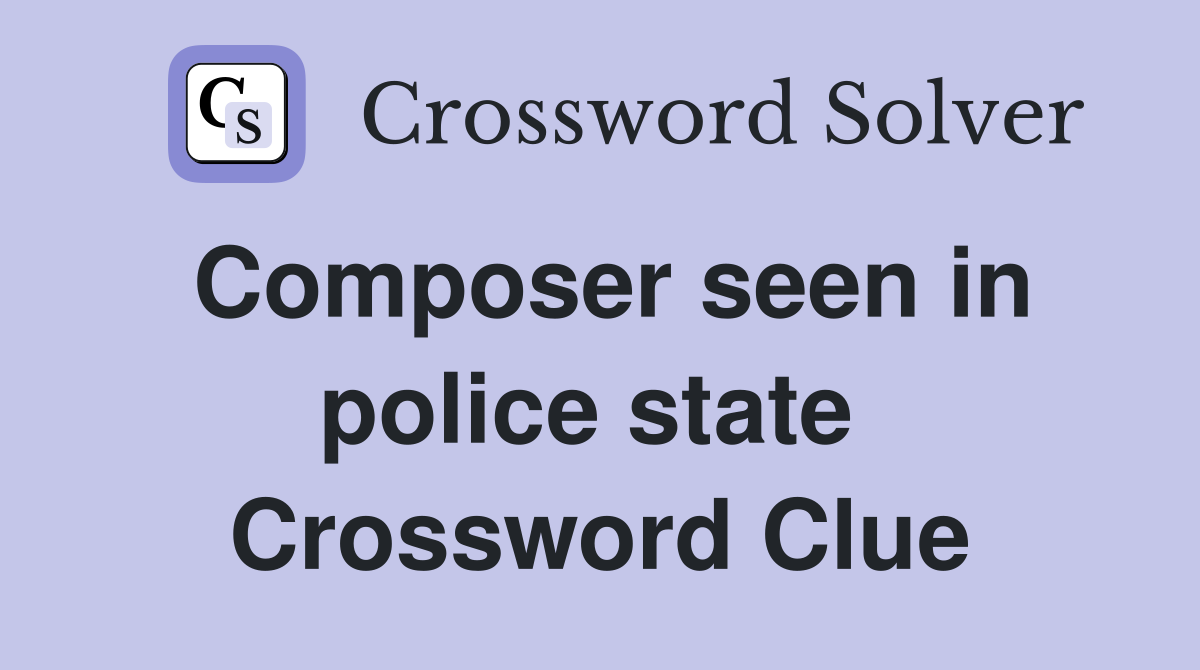 Composer seen in police state  Crossword Clue