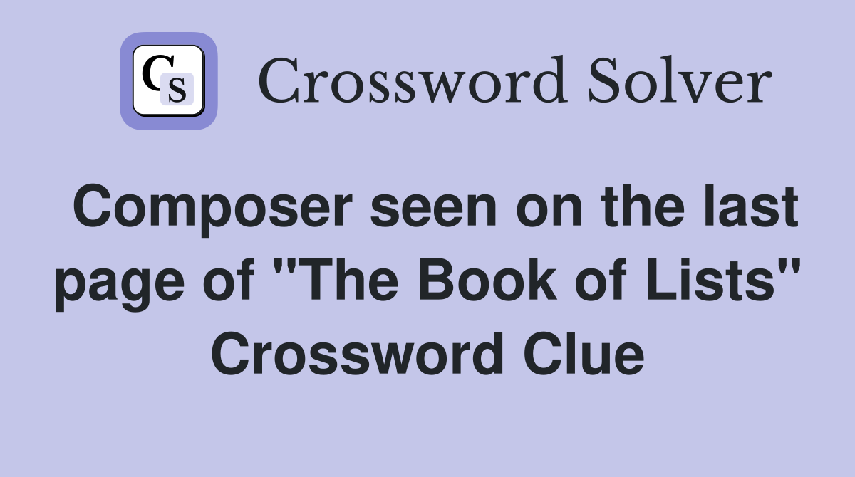 Composer seen on the last page of "The Book of Lists" Crossword Clue