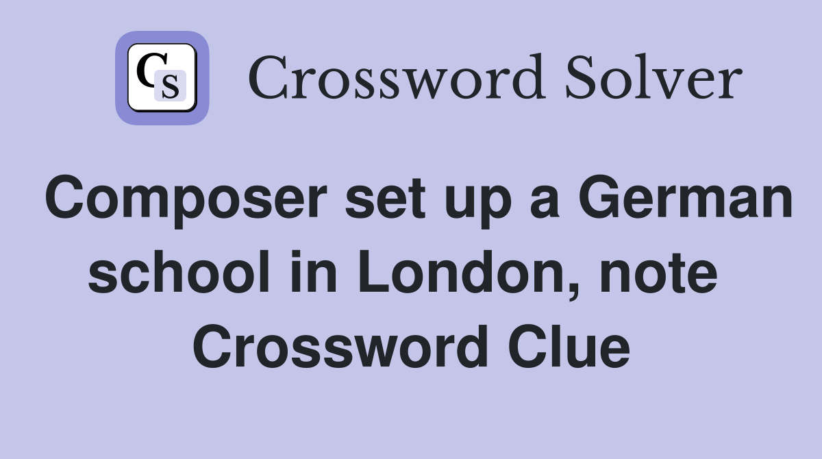 Composer set up a German school in London, note  Crossword Clue