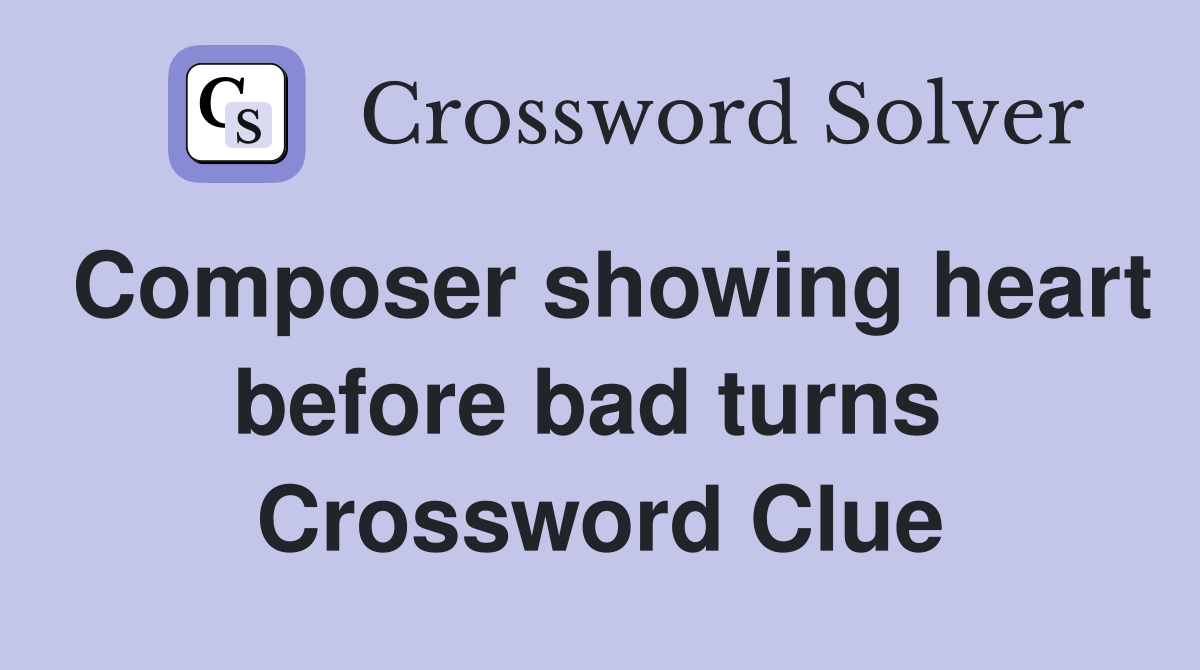 Composer showing heart before bad turns  Crossword Clue