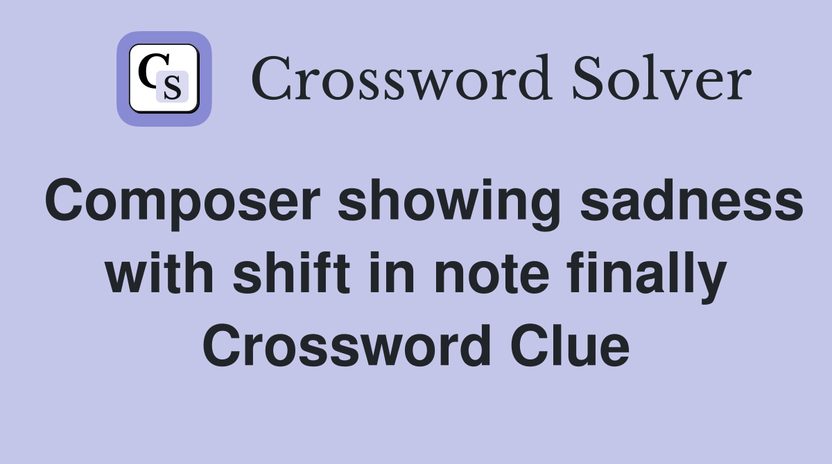 Composer showing sadness with shift in note finally Crossword Clue