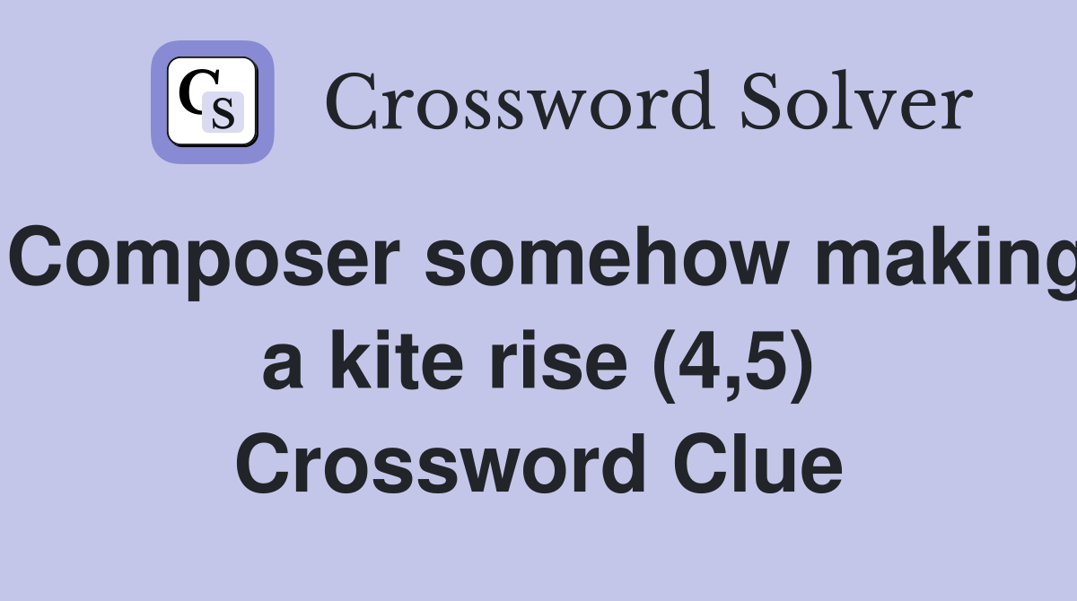 Composer somehow making a kite rise (4,5) Crossword Clue
