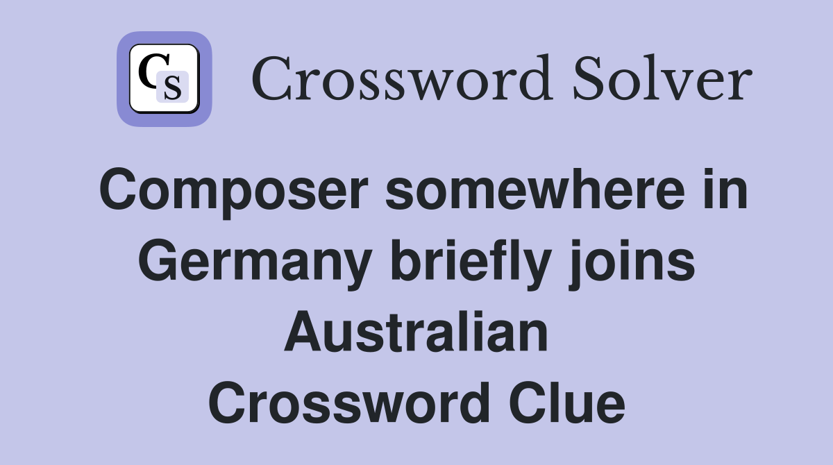 Composer somewhere in Germany briefly joins Australian Crossword Clue